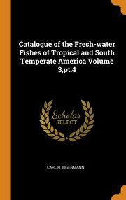 ksiazka tytu: Catalogue of the Fresh-water Fishes of Tropical and South Temperate America Volume 3,pt.4 autor: Eigenmann Carl H.