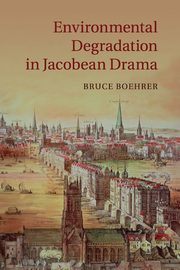 Environmental Degradation in Jacobean Drama, Boehrer Bruce