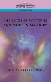 The Ancient Mysteries and Modern Masonry, Vail Rev Charles H.