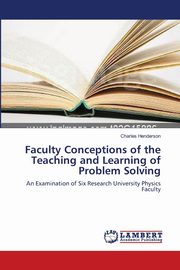Faculty Conceptions of the Teaching and Learning of Problem Solving, Henderson Charles