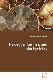 Heidegger, Levinas, and the Feminine, Conque Johnson Andrea