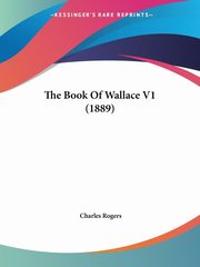 The Book Of Wallace V1 (1889), Rogers Charles