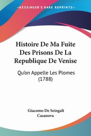 Histoire De Ma Fuite Des Prisons De La Republique De Venise, Casanova Giacomo De Seingalt