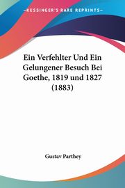 Ein Verfehlter Und Ein Gelungener Besuch Bei Goethe, 1819 und 1827 (1883), Parthey Gustav