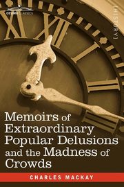 Memoirs of Extraordinary Popular Delusions and the Madness of Crowds, MacKay Charles