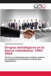 Grupos estratgicos en la banca colombiana, Garcs Cano Jorge Enrique