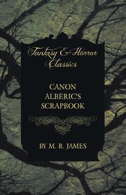 Canon Alberic's Scrapbook (Fantasy and Horror Classics), James M. R.