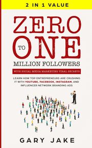 ksiazka tytu: Zero to One Million Followers with Social Media Marketing Viral Secrets autor: Jake Gary