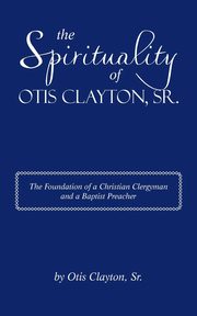 The Spirituality of Otis Clayton, Sr., Clayton Sr. Otis