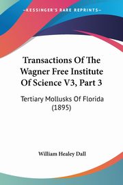 Transactions Of The Wagner Free Institute Of Science V3, Part 3, Dall William Healey