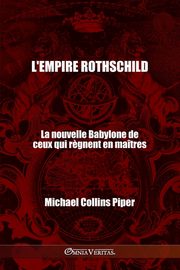L'empire Rothschild - La nouvelle Babylone de ceux qui r?gnent en matres, Collins Piper Michael