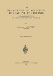 Die Behandlung und Verhtung der Rachitis und Tetanie, Gyrgy P.