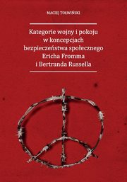 Kategorie wojny i pokoju w koncepcjach bezpieczestwa spoecznego Ericha Fromma i Bertranda Russella, Towiski Maciej