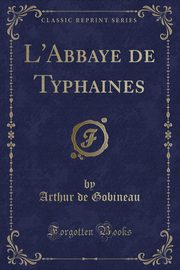 ksiazka tytu: L'Abbaye de Typhaines (Classic Reprint) autor: Gobineau Arthur de
