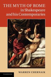 The Myth of Rome in Shakespeare and His Contemporaries, Chernaik Warren