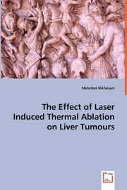 The Effect of Laser Induced Thermal Ablation on Liver Tumours, Nikfarjam Mehrdad