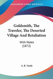 Goldsmith, The Traveler, The Deserted Village And Retaliation, Vardy A. R.