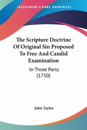 The Scripture Doctrine Of Original Sin Proposed To Free And Candid Examination, Taylor John
