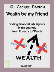 Wealth Be My Friend, Paxton G. George