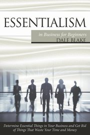 Essentialism in Business For Beginners, Blake Dale