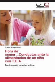 Hora de Comer...Conductas Ante La Alimentacion de Un Nino Con T.E.a, Arenes Judez Cristina