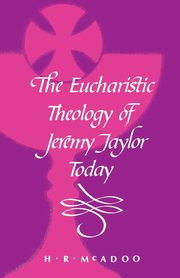 The Eucharistic Theology of Jeremy Taylor Today, McAdoo H. R.