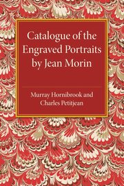 ksiazka tytu: Catalogue of the Engraved Portraits by Jean             Morin autor: Hornibrook Murray