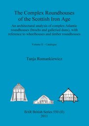 The Complex Roundhouses of the Scottish Iron Age, Volume II, Romankiewicz Tanja