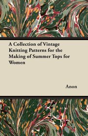A Collection of Vintage Knitting Patterns for the Making of Summer Tops for Women, Anon
