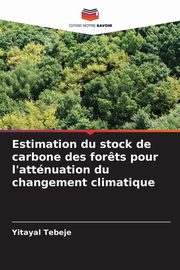 Estimation du stock de carbone des for?ts pour l'attnuation du changement climatique, Tebeje Yitayal