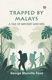Trapped by Malays A Tale of Bayonet and Kris, Fenn George Manville