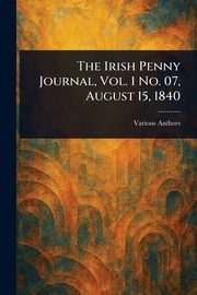 The Irish Penny Journal, Vol. 1 No. 07, August 15, 1840, Various