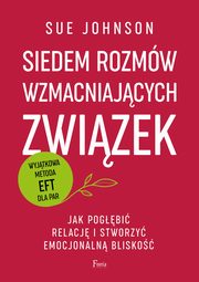 Siedem rozmw wzmacniajcych zwizek. Jak pogbi relacj i stworzy emocjonaln blisko., Johnson Sue