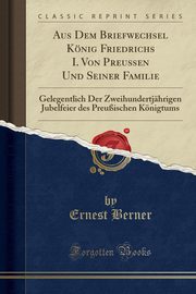 ksiazka tytu: Aus Dem Briefwechsel Knig Friedrichs I. Von Preuen Und Seiner Familie autor: Berner Ernest