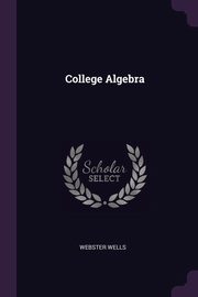 ksiazka tytu: College Algebra autor: Wells Webster