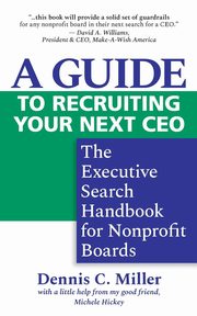 A Guide to Recruiting Your Next CEO, Miller Dennis C.