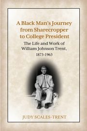A Black Man's Journey from Sharecropper to College President, Scales-Trent Judy