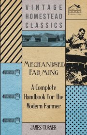 ksiazka tytu: Mechanised Farming - A Complete Handbook for the Modern Farmer autor: Turner James