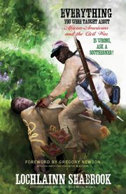 Everything You Were Taught About African-Americans and the Civil War is Wrong, Ask a Southerner!, Seabrook Lochlainn