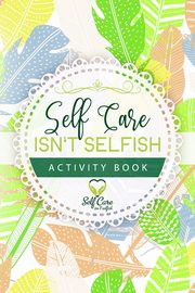 Self Care Isn't Selfish Activity Book, Alexander Meredith