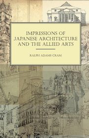 Impressions of Japanese Architecture and the Allied Arts, Cram Ralph Adams