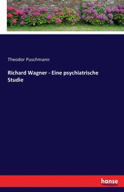 Richard Wagner - Eine psychiatrische Studie, Puschmann Theodor