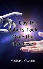 The Day the Robots Took Over the Universe, Owens Victoria