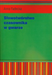 ksiazka tytu: Sowotwrstwo czasownika w gwarze autor: Fadecka Anna