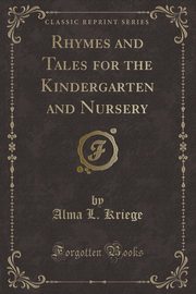 ksiazka tytu: Rhymes and Tales for the Kindergarten and Nursery (Classic Reprint) autor: Kriege Alma L.