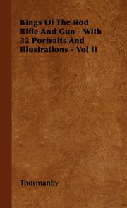 ksiazka tytu: Kings Of The Rod Rifle And Gun - With 32 Portraits And Illustrations - Vol II autor: Thormanby