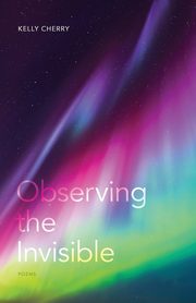 Observing the Invisible, Cherry Kelly