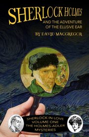 Sherlock Holmes and The Adventure of The Elusive Ear, MacGregor David