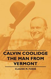 Calvin Coolidge - The Man from Vermont, Fuess Claude M.