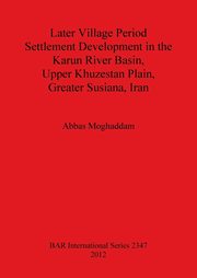 ksiazka tytu: Later Village Period Settlement Development in the Karun River Basin, Upper Khuzestan Plain, Greater Susiana, Iran autor: Moghaddam Abbas